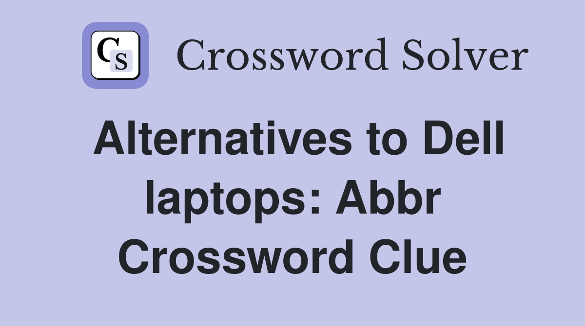 Alternatives to Dell laptops Abbr. Crossword Clue Answers
